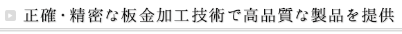 正確・精密な板金加工技術で高品質な製品を提供